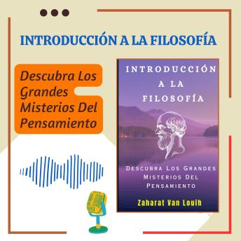 INTRODUCCIÓN A LA FILOSOFÍA: Descubra Los Grandes Misterios Del Pensamiento