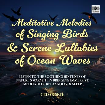Meditative Melodies of Singing Birds & Serene Lullabies of Ocean Waves: Listen to the Soothing 8D Tunes of Nature's Warmth in Bringing Immersive Meditation, Relaxation, & Sleep