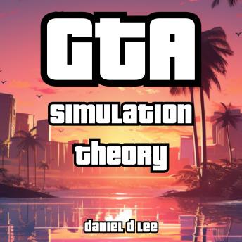 GTA Simulation Theory: Transcending Reality with Rockstar Games