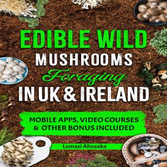 Edible Wild Mushrooms Foraging in UK & Ireland: Learn How to Identify Safely and Harvest Nature's Fungal Bounty