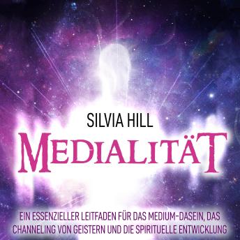 [German] - Medialität: Ein essenzieller Leitfaden für das Medium-Dasein, das Channeling von Geistern und die spirituelle Entwicklung