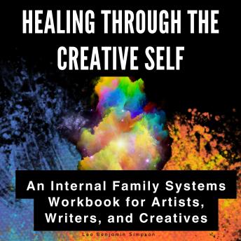 Healing Through the Creative Self: An Internal Family Systems Workbook for Artists, Writers, and Creatives