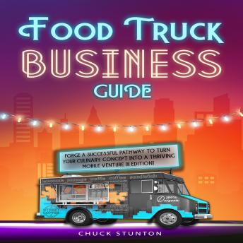 Food Truck Business Guide: Forge a Successful Pathway to Turn Your Culinary Concept into a Thriving Mobile Venture [II Edition]