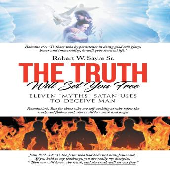 The Truth Will Set You Free: Eleven 'Myths' Satan Uses to Deceive Man