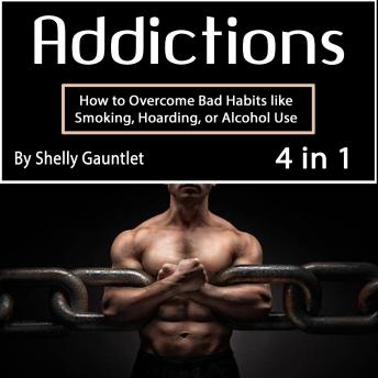 Addictions: How to Overcome Bad Habits like Smoking, Hoarding, or Alcohol Use