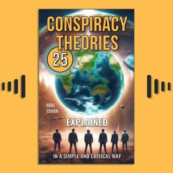 Download 25 Conspiracy Theories: Explained In A Simple And Critical Way by Mike Ciman