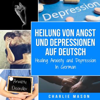 [German] - Heilung von Angst und Depressionen Auf Deutsch/ Healing Anxiety and Depression In German