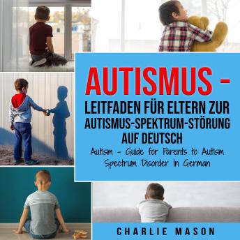 [German] - Autismus - Leitfaden für Eltern zur Autismus-Spektrum-Störung Auf Deutsch/ Autism - Guide for Parents to Autism Spectrum Disorder In German