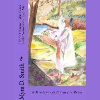 Download I Didn't Know I Was Black Until Somebody Told Me: A Missionary's Journey in Prose by Myra Smith