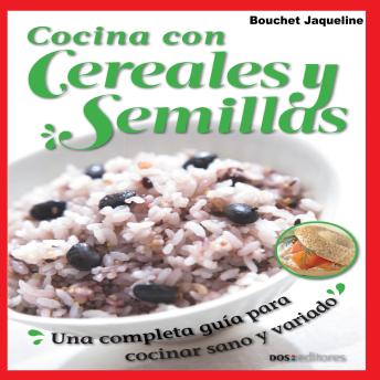 Cocina con cereales y semillas: Una completa guía para cocinar sano y variado