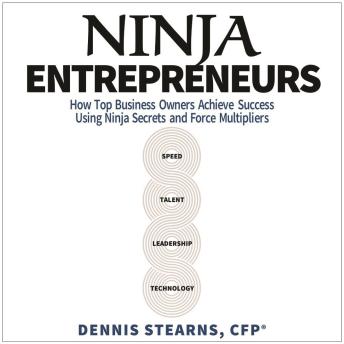 Ninja Entrepreneurs: How Top Business Owners Achieve Success Using Ninja Secrets and Force Multipliers
