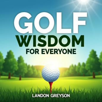 Golf Wisdom for Everyone: Simple Tips from a Golf Pro: Master golf effortlessly! Access exclusive audio lessons from a seasoned golf pro. Perfect for every golfer.