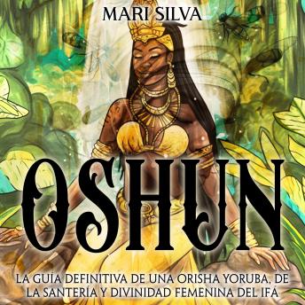 Oshun: La guía definitiva de una orisha yoruba, de la santería y divinidad femenina del ifá