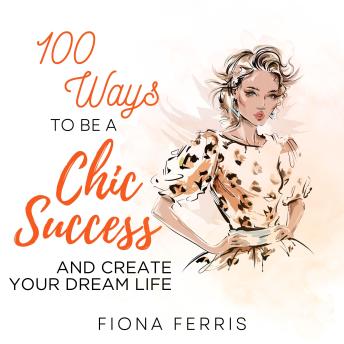 Download 100 Ways to be a Chic Success and Create Your Dream Life by Fiona Ferris