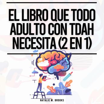 El Libro Que Todo Adulto Con TDAH Necesita (2 en 1):  Para Hombres y Mujeres Neurodiversos - Mantenerse Organizados, Tener Éxito en las Relaciones y Abrazarse a Sí Mismos