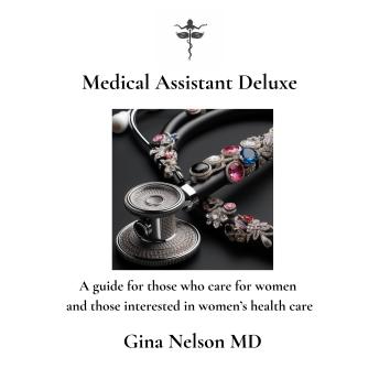 Medical Assistant Deluxe: A guide for those interested in women's health and those who care for them professionally