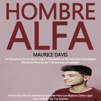 Hombre Alfa: Un Romance De Hombres Lobo Y Compañeros Rechazados Estrategias Efectivas Para Atraer Y Enamorar a Cualquier (Pasos Para Ser Un Hombre Irresistible Para Las Mujeres Cómo Ligar Con La Mujer De Tus Sueños)