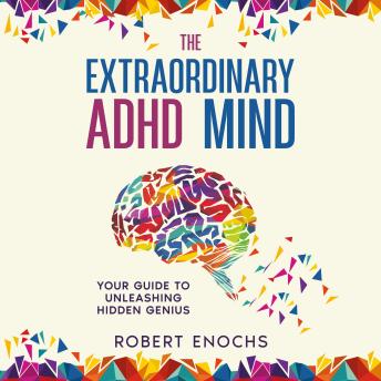 Extraordinary ADHD Mind: Your Guide to Unleashing Hidden Genius - Robert Enochs Extraordinary ADHD Mind: Your Guide to Unleashing Hidden Genius - Robert Enochs