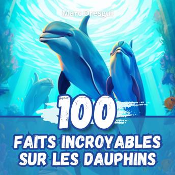 [French] - 100 Faits Incroyables sur les Dauphins: Anecdotes Fascinantes sur les Animaux les plus Intelligents de tous les Temps