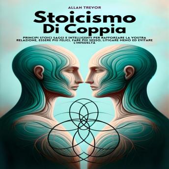 Stoicismo Di Coppia: Principi Stoici Saggi E Intelligenti Per Rafforzare La Vostra Relazione, Essere Più Felici, Fare Più Sesso, Litigare Meno Ed Evitare L'infedeltà. - ALLAN TREVOR Stoicismo Di Coppia: Principi Stoici Saggi E Intelligenti Per Rafforzare La Vostra Relazione, Essere Più Felici, Fare Più Sesso, Litigare Meno Ed Evitare L'infedeltà. - ALLAN TREVOR