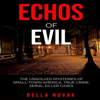 Echoes of Evil: The Unsolved Mysteries of Small-Town America, True Crime, Serial Killer Cases