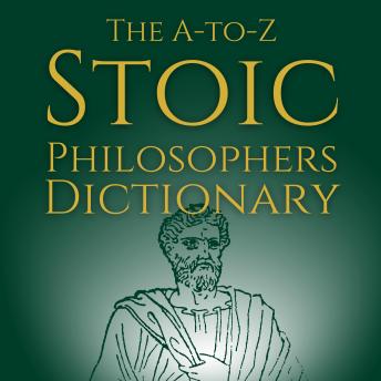 The A-to-Z Stoic Philosophers Dictionary: Discover the Teachings of Stoicism and Ancient Wisdom from Marcus Aurelius for Modern Self Help and Personal Growth