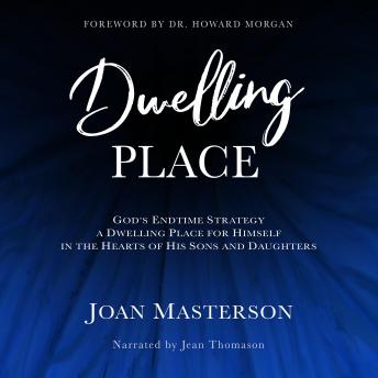 Dwelling Place: God's Endtime Strategy A Dwelling Place for Himself in the Hearts of His Sons and Daughters