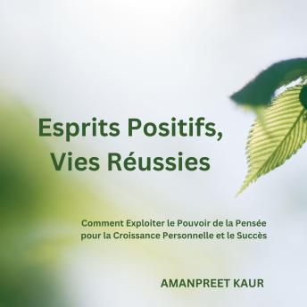 [French] - Esprits Positifs, Vies Réussies: Comment Exploiter le Pouvoir de la Pensée pour la Croissance Personnelle et le Succès