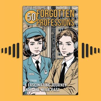 Download 50 Forgotten Professions: A Fascinating Journey Into The Near Past by Mike Ciman