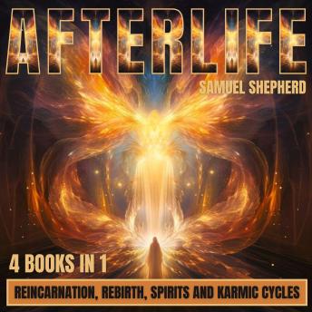 Afterlife: Reincarnation, Rebirth, Spirits And Karmic Cycles