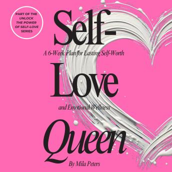 Self-Love Queen: A 6-Week Plan for Lasting Self-Worth and Emotional Wellness