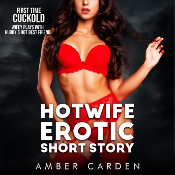 Hotwife Erotic Short Story: First Time Cuckold - Wifey Plays with Hubby's Hot Best Friend