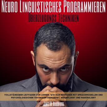 [German] - Neuro Linguistisches Programmieren - Überzeugungs Techniken: Vollständiger Leitfaden zum Lernen, wie Man Menschen mit Sprachmodellen und Psychologischen Techniken Überzeugt, Beeinflusst und Manipuliert