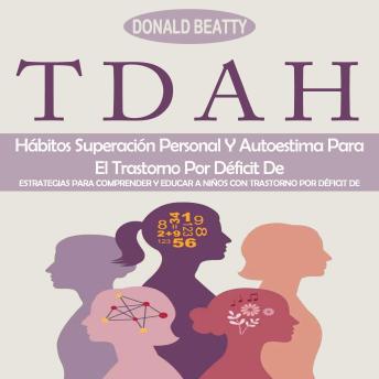 TDAH: Hábitos Superación Personal Y Autoestima Para El Trastorno Por Déficit De (Estrategias Para Comprender Y Educar a Niños Con Trastorno Por Déficit De)