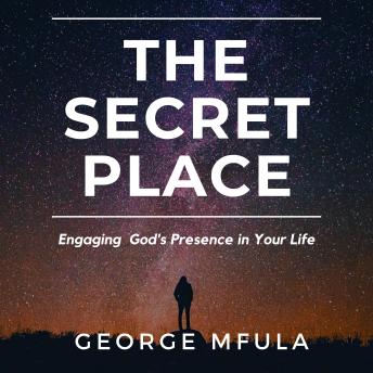 The Secret Place: Engaging God's Presence in Your Life