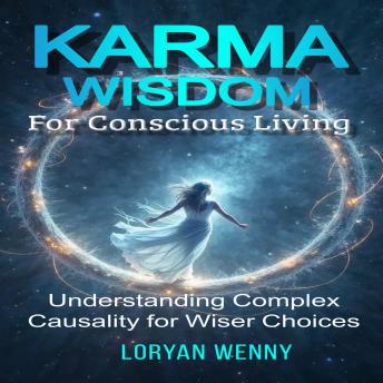 Karma Wisdom for Conscious Living: Understanding Complex Causality for Wiser Choices