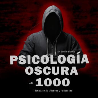 Psicología oscura: Las 1000 Técnicas más Efectivas y Peligrosas: Aprende todo sobre la Manipulación, la psicología oscura, la persuasión, Lenguaje corporal, Seducción, lenguaje no Verbal y mucho más