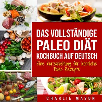 [German] - Das vollständige Paleo Diät Kochbuch Auf Deutsch/ The Complete Paleo Diet Cookbook In German: Eine Kurzanleitung für köstliche Paleo Rezepte