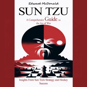 Sun Tzu: A Comprehensive Guide to the Art of War (Insights From Sun Tzu's Strategy and Hockey Success)
