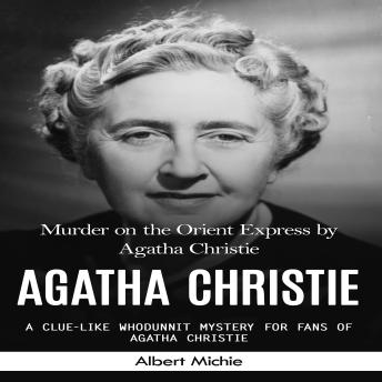 Agatha Christie: Murder on the Orient Express by Agatha Christie (A Clue-like Whodunnit Mystery for Fans of Agatha Christie) - Albert Michie Agatha Christie: Murder on the Orient Express by Agatha Christie (A Clue-like Whodunnit Mystery for Fans of Agatha Christie) - Albert Michie