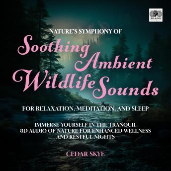 Nature's Symphony of Soothing Ambient Wildlife Sounds for Relaxation, Meditation, and Sleep: Immerse Yourself in the Tranquil 8D Audio of Nature For Enhanced Wellness and Restful Nights