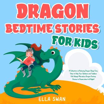 Dragon Bedtime Stories For Kids: A Collection of Relaxing Dragon Sleep Fairy Tales to Help Your Children and Toddlers Fall Asleep! Marvelous Dragon Fantasy Stories to Dream about all Night!