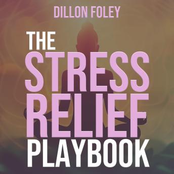 Stress Relief Playbook: Strategies for a Balanced and Relaxing Life - Dillon Foley Stress Relief Playbook: Strategies for a Balanced and Relaxing Life - Dillon Foley