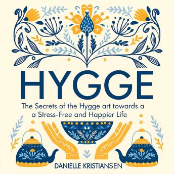 Hygge: The Secrets of the Hygge art towards a Stress-Free and Happier Life