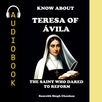KNOW ABOUT 'TERESA OF ÁVILA': THE SAINT WHO DARED TO REFORM.