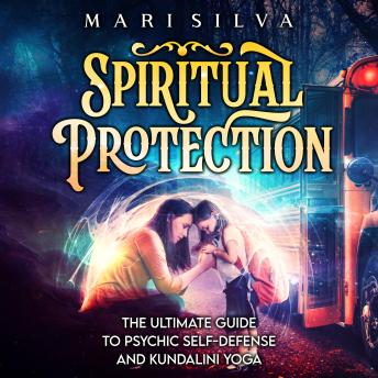 Spiritual Protection: The Ultimate Guide to Psychic Self-Defense and Kundalini Yoga
