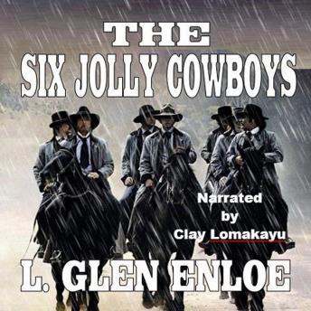 Six Jolly Cowboys: A Classic Western - L. Glen Enloe Six Jolly Cowboys: A Classic Western - L. Glen Enloe