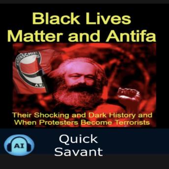 Black Lives Matter and Antifa: Their Shocking and Dark History and When Protesters Become Terrorists