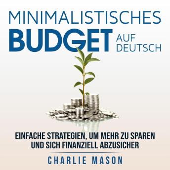 [German] - Minimalistisches Budget Auf Deutsch/ Minimalist budget in German: Einfache Strategien, um mehr zu sparen und sich finanziell abzusichern