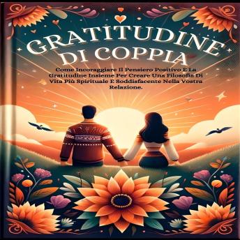 Gratitudine Di Coppia: Come Incoraggiare Il Pensiero Positivo E La Gratitudine Insieme Per Creare Una Filosofia Di Vita Più Spirituale E Soddisfacente Nella Vostra Relazione. - ALLAN TREVOR